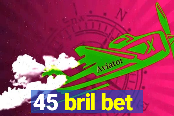 45 bril bet